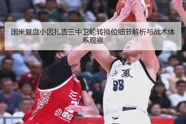 国米复盘小因扎吉三中卫轮转换位细节解析与战术体系观察