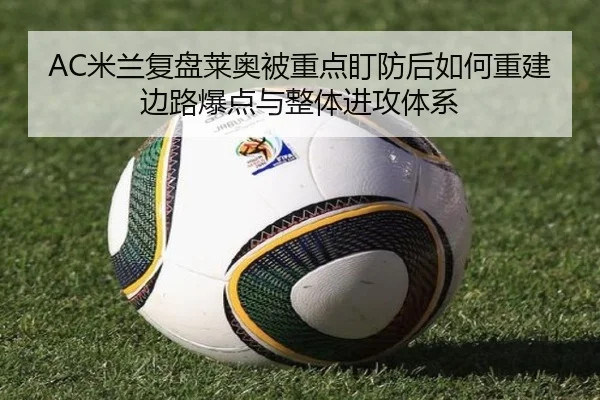 AC米兰复盘莱奥被重点盯防后如何重建边路爆点与整体进攻体系